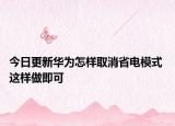 今日更新華為怎樣取消省電模式 這樣做即可