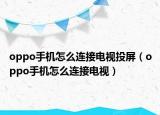 oppo手機(jī)怎么連接電視投屏（oppo手機(jī)怎么連接電視）