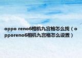 oppo reno6相機(jī)九宮格怎么找（opporeno6相機(jī)九宮格怎么設(shè)置）