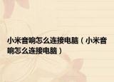 小米音響怎么連接電腦（小米音響怎么連接電腦）