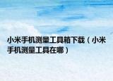 小米手機測量工具箱下載（小米手機測量工具在哪）