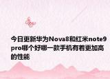 今日更新華為Nova8和紅米note9pro哪個(gè)好哪一款手機(jī)有著更加高的性能