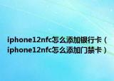 iphone12nfc怎么添加銀行卡（iphone12nfc怎么添加門禁卡）