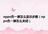 oppo負(fù)一屏怎么顯示步數(shù)（oppo負(fù)一屏怎么關(guān)閉）