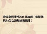 榮耀桌面插件怎么添加?。s耀暢玩7a怎么添加桌面插件）