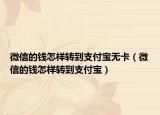 微信的錢怎樣轉(zhuǎn)到支付寶無卡（微信的錢怎樣轉(zhuǎn)到支付寶）