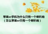 蘋果xr手機(jī)為什么只有一個喇叭響（怎么蘋果xr只有一個喇叭響）
