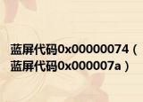 藍(lán)屏代碼0x00000074（藍(lán)屏代碼0x000007a）
