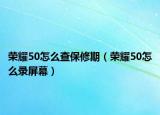 榮耀50怎么查保修期（榮耀50怎么錄屏幕）