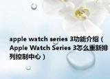 apple watch series 3功能介紹（Apple Watch Series 3怎么重新排列控制中心）