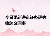 今日更新進(jìn)京證辦理失敗怎么回事