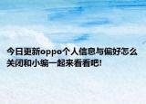 今日更新oppo個人信息與偏好怎么關(guān)閉和小編一起來看看吧!