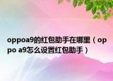 oppoa9的紅包助手在哪里（oppo a9怎么設(shè)置紅包助手）