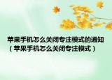 蘋(píng)果手機(jī)怎么關(guān)閉專(zhuān)注模式的通知（蘋(píng)果手機(jī)怎么關(guān)閉專(zhuān)注模式）