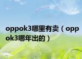 oppok3哪里有賣（oppok3哪年出的）