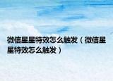 微信星星特效怎么觸發(fā)（微信星星特效怎么觸發(fā)）