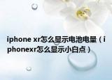 iphone xr怎么顯示電池電量（iphonexr怎么顯示小白點(diǎn)）