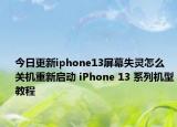 今日更新iphone13屏幕失靈怎么關(guān)機(jī)重新啟動(dòng) iPhone 13 系列機(jī)型教程