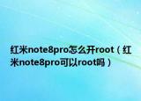 紅米note8pro怎么開root（紅米note8pro可以root嗎）