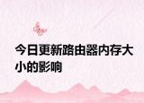 今日更新路由器內(nèi)存大小的影響