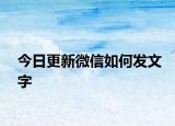 今日更新微信如何發(fā)文字