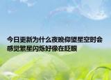今日更新為什么夜晚仰望星空時(shí)會感覺繁星閃爍好像在眨眼