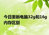 今日更新電腦32g和16g內(nèi)存區(qū)別
