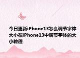 今日更新iPhone13怎么調(diào)節(jié)字體大小在iPhone13中調(diào)節(jié)字體的大小教程