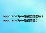 opporeno3pro隱藏微信圖標(biāo)（opporeno3pro隱藏功能）