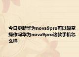 今日更新華為nova9pro可以隔空操作嗎華為nova9pro這款手機(jī)怎么樣