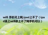 wifi 手機可上網(wǎng),ipad上不了（ipad連上wifi卻上不了網(wǎng)手機可以）