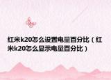紅米k20怎么設(shè)置電量百分比（紅米k20怎么顯示電量百分比）