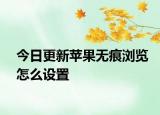 今日更新蘋果無痕瀏覽怎么設(shè)置