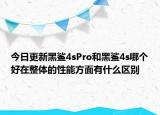 今日更新黑鯊4sPro和黑鯊4s哪個好在整體的性能方面有什么區(qū)別