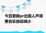 今日更新pr出現(xiàn)人聲背景音樂自動(dòng)減小