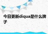 今日更新diqua是什么牌子