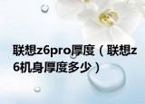 聯(lián)想z6pro厚度（聯(lián)想z6機(jī)身厚度多少）