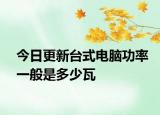 今日更新臺(tái)式電腦功率一般是多少瓦