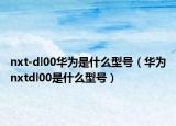 nxt-dl00華為是什么型號（華為nxtdl00是什么型號）