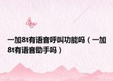 一加8t有語(yǔ)音呼叫功能嗎（一加8t有語(yǔ)音助手嗎）