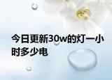 今日更新30w的燈一小時(shí)多少電