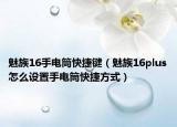 魅族16手電筒快捷鍵（魅族16plus怎么設(shè)置手電筒快捷方式）