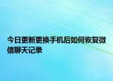 今日更新更換手機(jī)后如何恢復(fù)微信聊天記錄