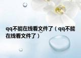 qq不能在線看文件了（qq不能在線看文件了）