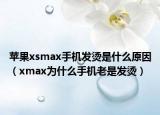 蘋果xsmax手機(jī)發(fā)燙是什么原因（xmax為什么手機(jī)老是發(fā)燙）