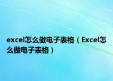excel怎么做電子表格（Excel怎么做電子表格）