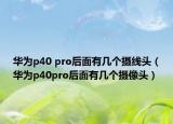 華為p40 pro后面有幾個攝線頭（華為p40pro后面有幾個攝像頭）