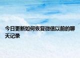 今日更新如何恢復(fù)微信以前的聊天記錄