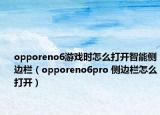 opporeno6游戲時(shí)怎么打開(kāi)智能側(cè)邊欄（opporeno6pro 側(cè)邊欄怎么打開(kāi)）