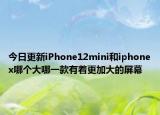 今日更新iPhone12mini和iphonex哪個大哪一款有著更加大的屏幕